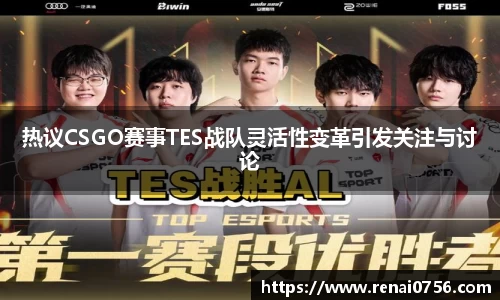 热议CSGO赛事TES战队灵活性变革引发关注与讨论