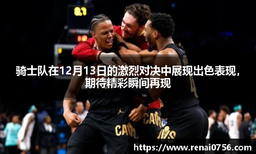 骑士队在12月13日的激烈对决中展现出色表现，期待精彩瞬间再现